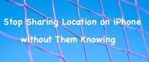 how to stop sharing location on iphone without them knowing