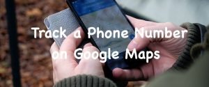 track a phone number on google maps