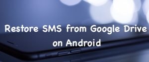 एंड्रॉइड पर गूगल ड्राइव से एसएमएस बहाल करें