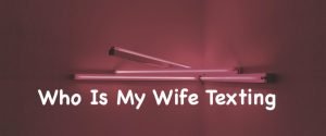 मेरी पत्नी टेक्स्टिंग कौन है